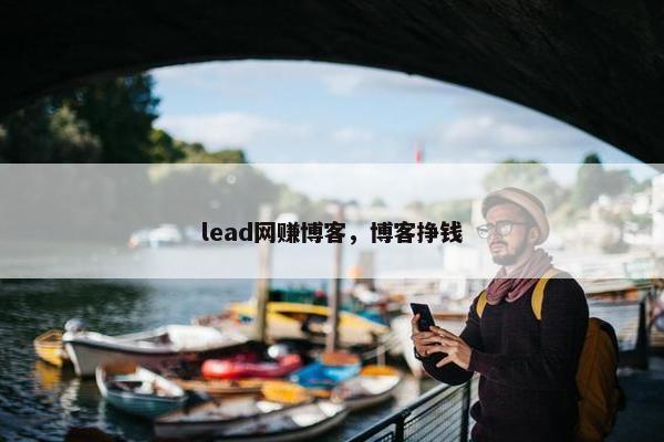 lead网赚博客，博客挣钱