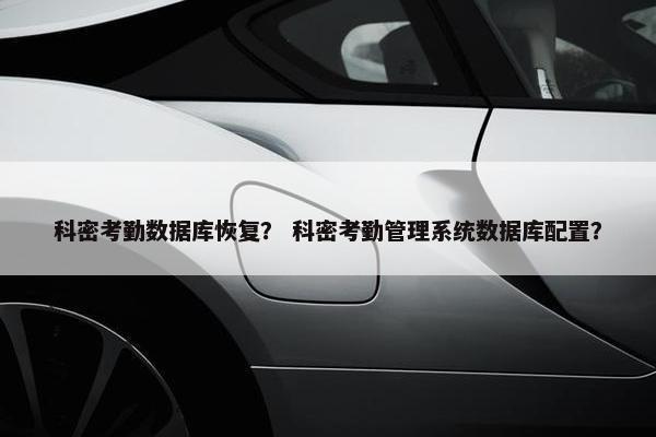 科密考勤数据库恢复？ 科密考勤管理系统数据库配置？