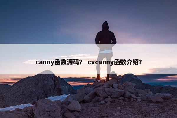canny函数源码？ cvcanny函数介绍？