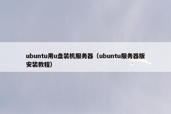 ubuntu用u盘装机服务器（ubuntu服务器版安装教程）