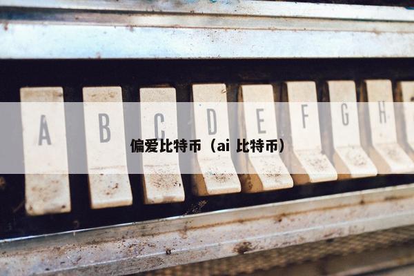 偏爱比特币（ai 比特币）