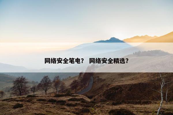 网络安全笔电？ 网络安全精选？