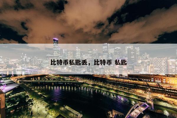 比特币私匙丢，比特币 私匙