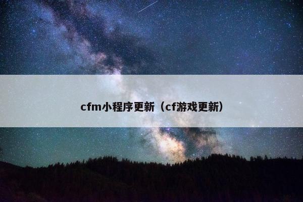 cfm小程序更新（cf游戏更新）