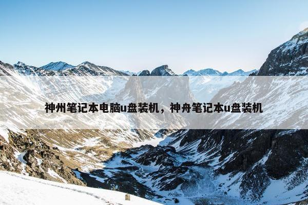 神州笔记本电脑u盘装机，神舟笔记本u盘装机