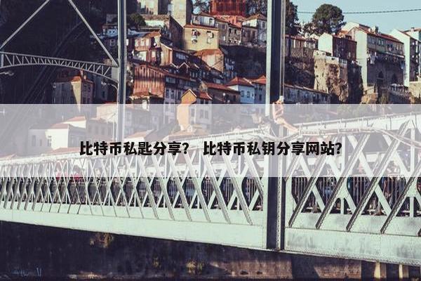 比特币私匙分享？ 比特币私钥分享网站？