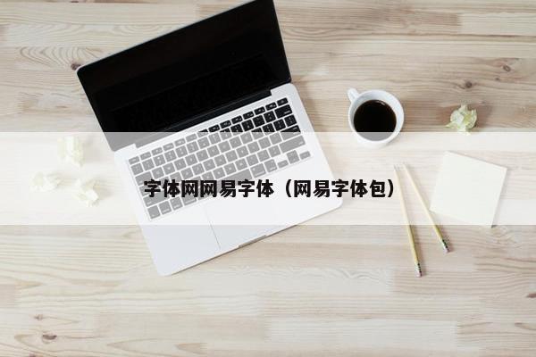 字体网网易字体（网易字体包）