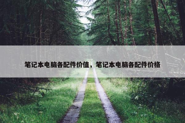 笔记本电脑各配件价值，笔记本电脑各配件价格