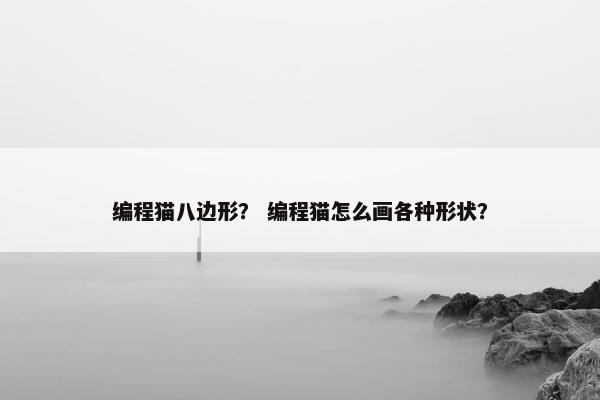 编程猫八边形？ 编程猫怎么画各种形状？