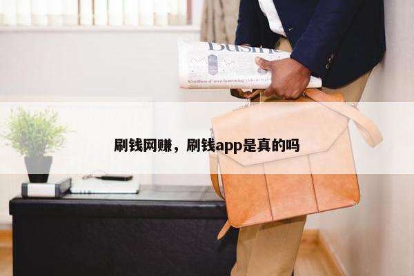 刷钱网赚，刷钱app是真的吗