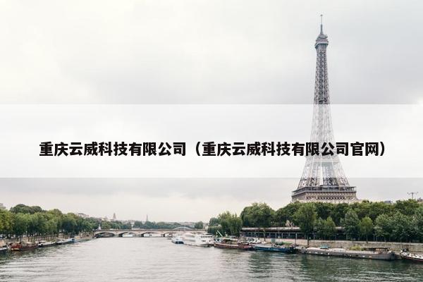 重庆云威科技有限公司（重庆云威科技有限公司官网）