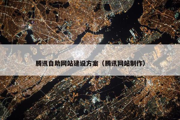 腾讯自助网站建设方案（腾讯网站制作）