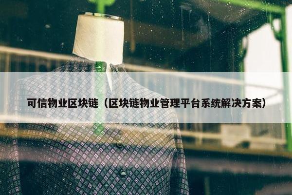可信物业区块链（区块链物业管理平台系统解决方案）
