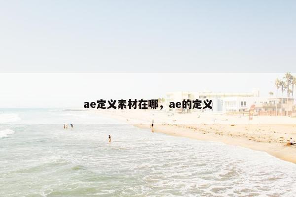 ae定义素材在哪，ae的定义