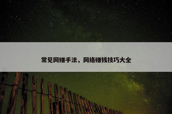 常见网赚手法，网络赚钱技巧大全