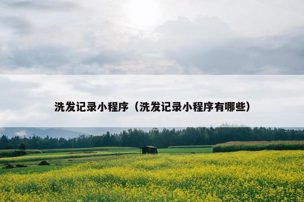 洗发记录小程序（洗发记录小程序有哪些）
