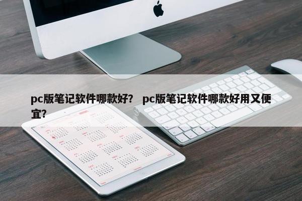 pc版笔记软件哪款好？ pc版笔记软件哪款好用又便宜？