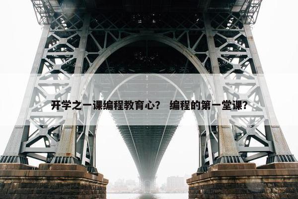 开学之一课编程教育心？ 编程的第一堂课？