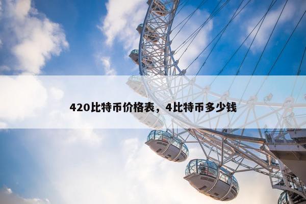 420比特币价格表，4比特币多少钱