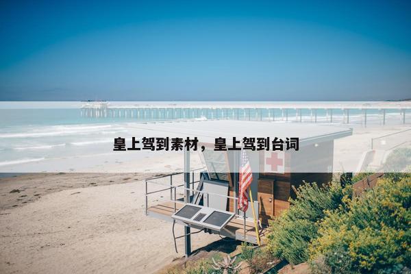 皇上驾到素材，皇上驾到台词