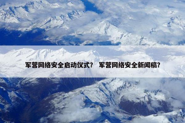 军营网络安全启动仪式？ 军营网络安全新闻稿？