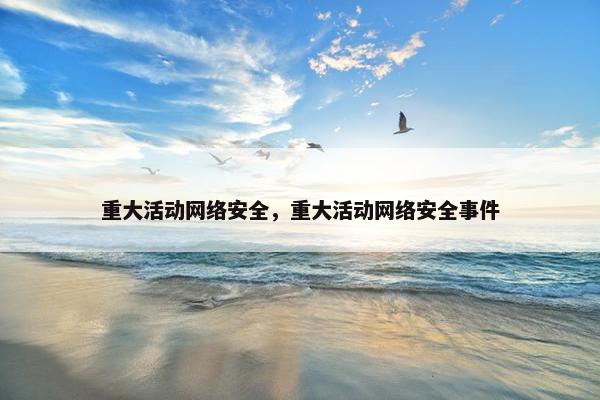 重大活动网络安全，重大活动网络安全事件
