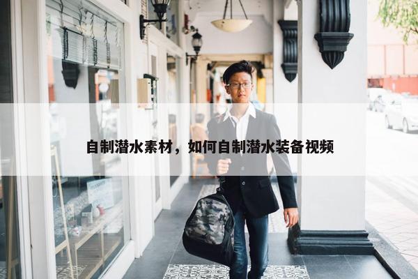 自制潜水素材，如何自制潜水装备视频
