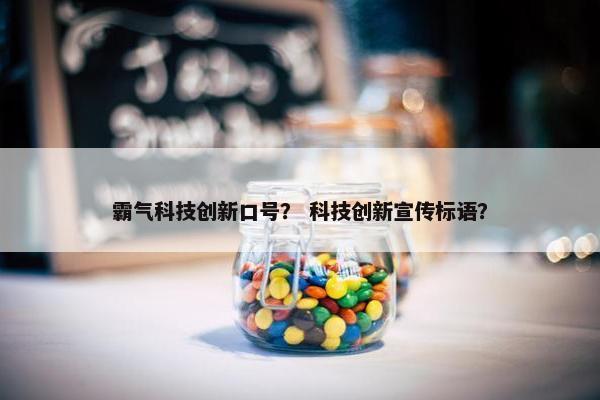 霸气科技创新口号？ 科技创新宣传标语？