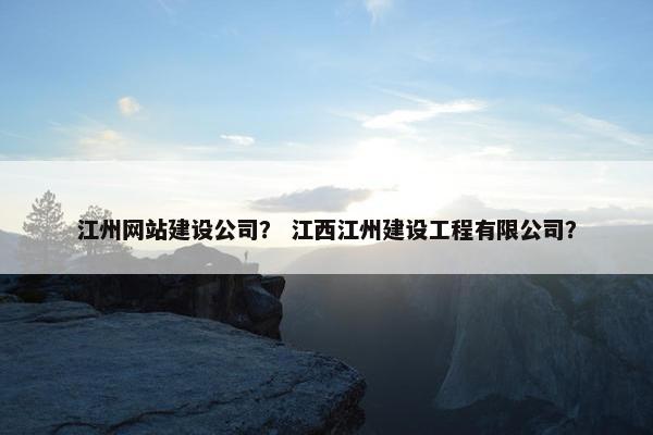 江州网站建设公司？ 江西江州建设工程有限公司？