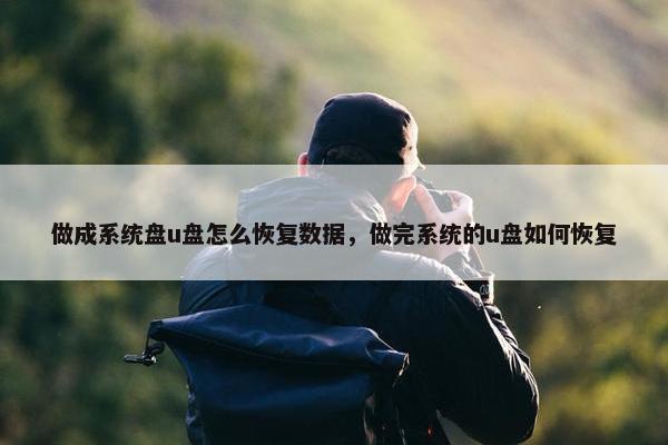 做成系统盘u盘怎么恢复数据，做完系统的u盘如何恢复