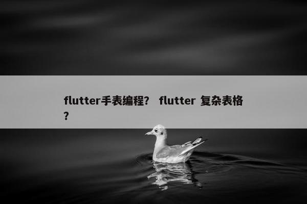 flutter手表编程？ flutter 复杂表格？