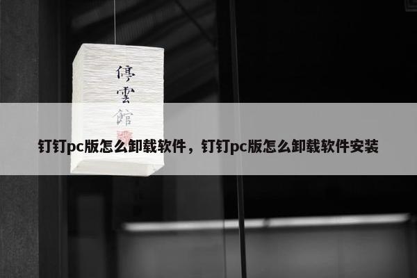 钉钉pc版怎么卸载软件，钉钉pc版怎么卸载软件安装