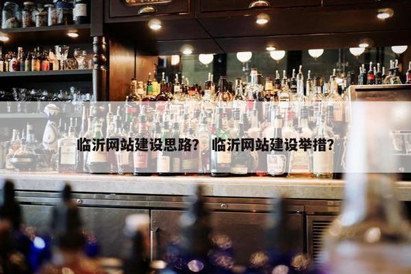 临沂网站建设思路？ 临沂网站建设举措？