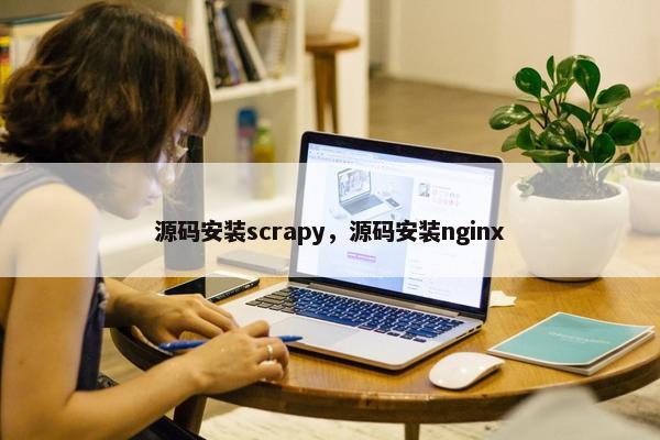 源码安装scrapy，源码安装nginx