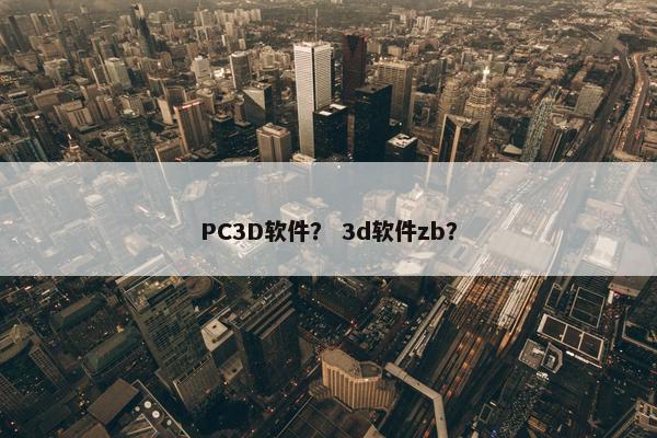 PC3D软件？ 3d软件zb？