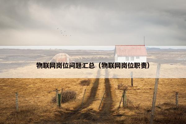 物联网岗位问题汇总（物联网岗位职责）