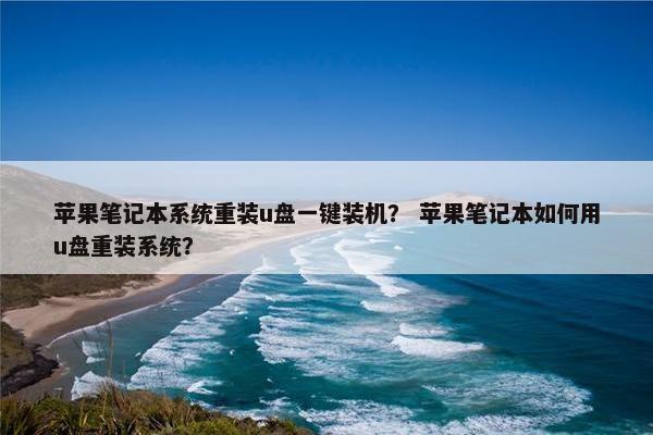 苹果笔记本系统重装u盘一键装机？ 苹果笔记本如何用u盘重装系统？