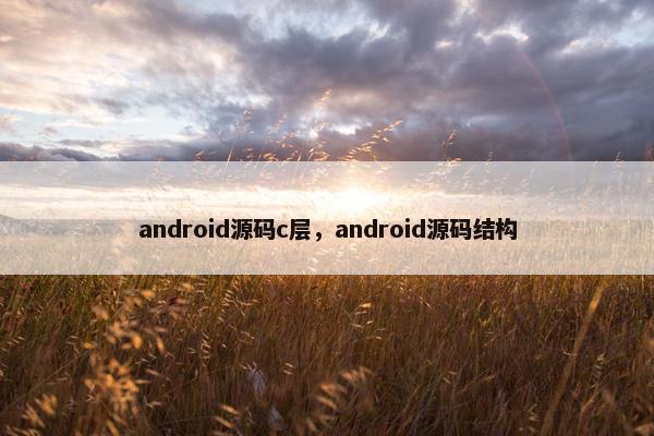 android源码c层，android源码结构