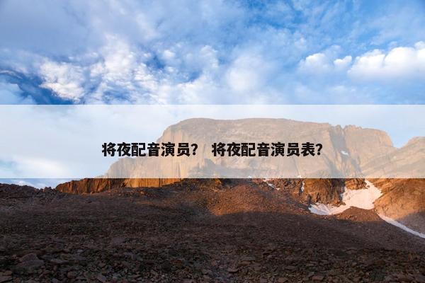 将夜配音演员？ 将夜配音演员表？