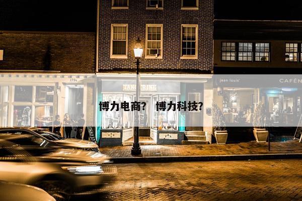 博力电商？ 博力科技？