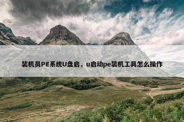 装机员PE系统U盘启，u启动pe装机工具怎么操作