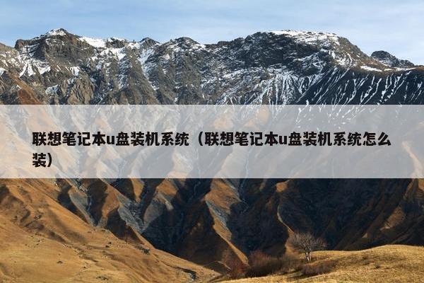 联想笔记本u盘装机系统（联想笔记本u盘装机系统怎么装）