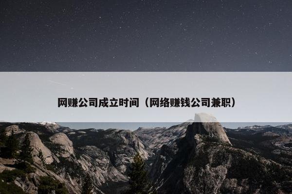 网赚公司成立时间（网络赚钱公司兼职）