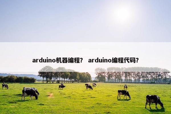 arduino机器编程？ arduino编程代码？