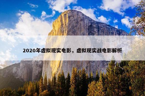 2020年虚拟现实电影，虚拟现实战电影解析
