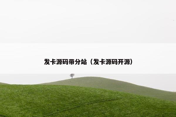 发卡源码带分站（发卡源码开源）