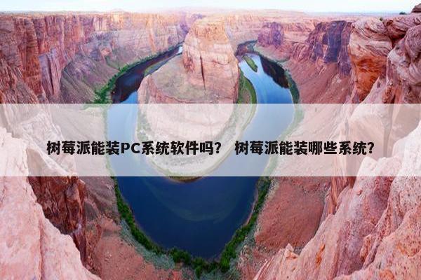 树莓派能装PC系统软件吗？ 树莓派能装哪些系统？