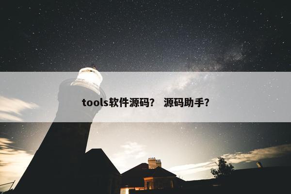 tools软件源码？ 源码助手？