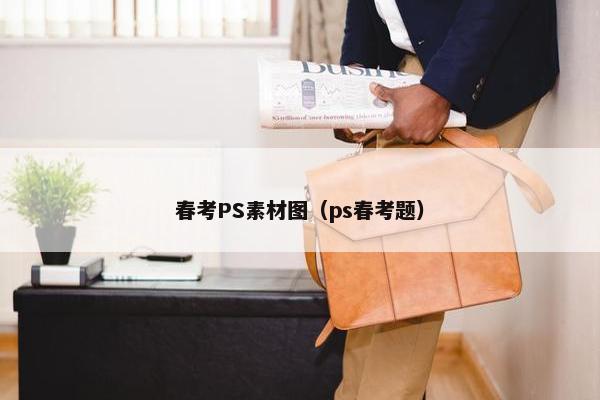春考PS素材图（ps春考题）