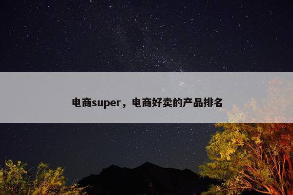 电商super，电商好卖的产品排名